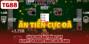 Cách chơi bài phỏm TG88 bí quyết ù khan thắng lớn dễ dàng