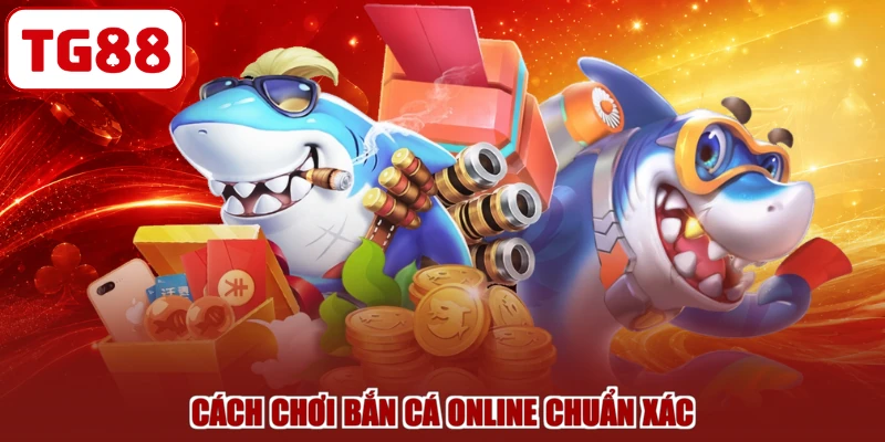 Cách chơi bắn cá online chuẩn xác