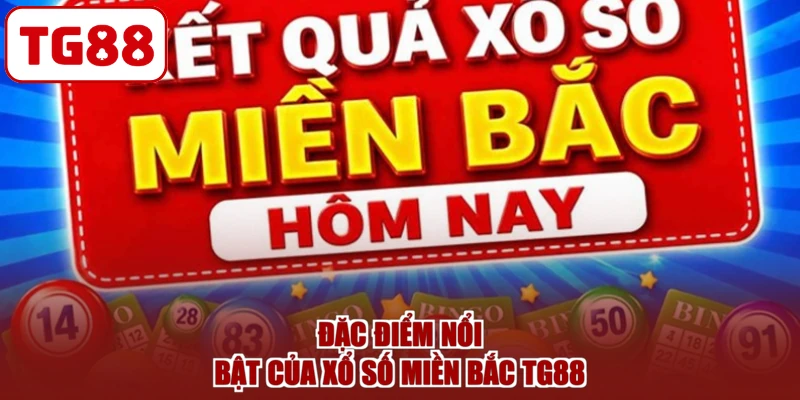 Đặc điểm nổi bật của xổ số miền Bắc TG88