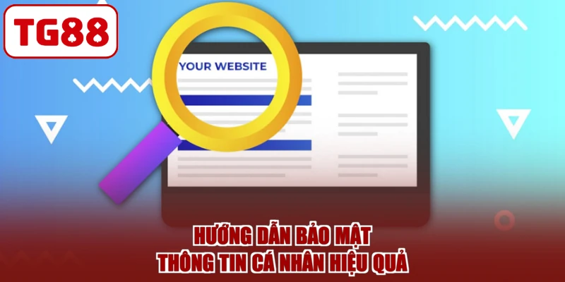 Hướng dẫn bảo mật thông tin cá nhân hiệu quả