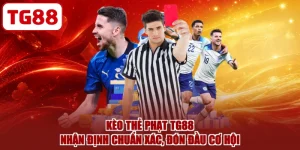 Kèo Thẻ Phạt TG88 - Nhận Định Chuẩn Xác, Đón Đầu Cơ Hội