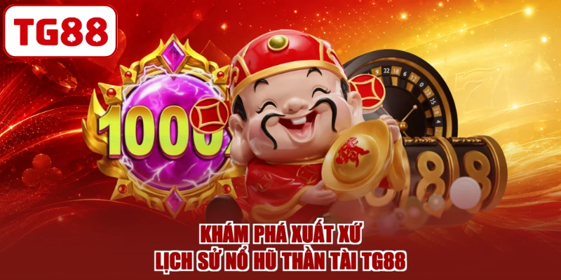 Khám phá xuất xứ lịch sử nổ hũ thần tài TG88