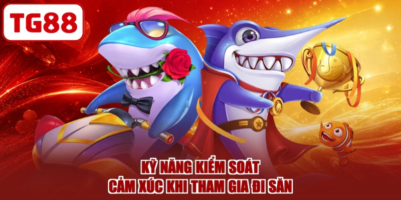 Kỹ năng kiểm soát cảm xúc khi tham gia đi săn