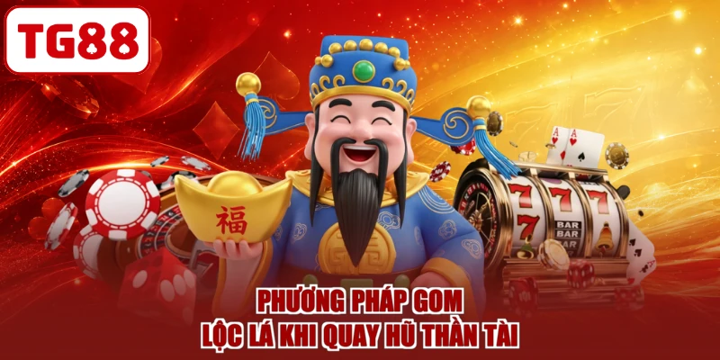 Phương pháp gom lộc lá khi quay hũ Thần Tài