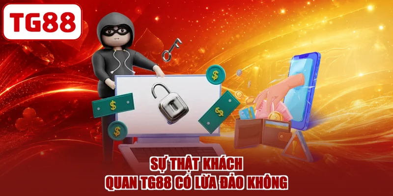 Sự thật khách quan TG88 có lừa đảo không