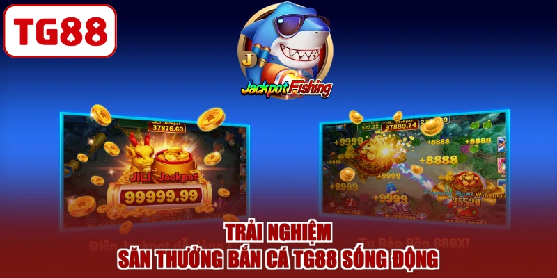 Trải nghiệm săn thưởng bắn cá TG88 sống động