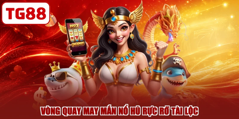 Vòng quay may mắn nổ hũ rực rỡ tài lộc
